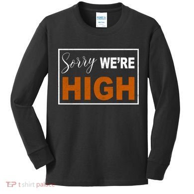 Sorry Were High Kids Long Sleeve Shirt