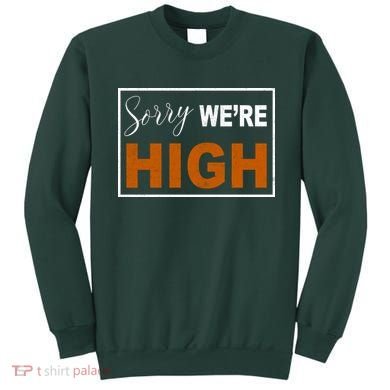 Sorry Were High Sweatshirt