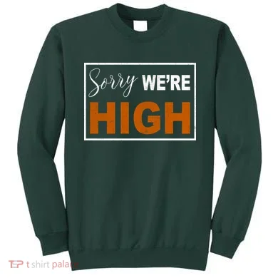 Sorry Were High Sweatshirt
