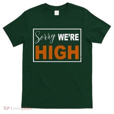 Sorry Were High T-Shirt