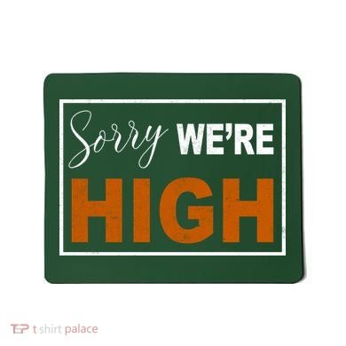 Sorry Were High Mousepad