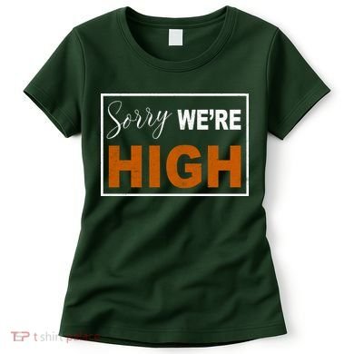 Sorry Were High Women's T-Shirt