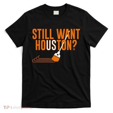 Still Want Houston Houston Baseball T-Shirt