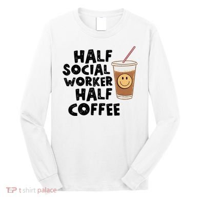 Social Worker Half Social Worker Half Coffee Long Sleeve Shirt
