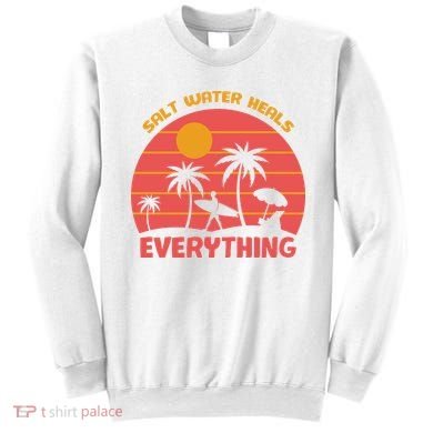 Salt Water Heals Everything Tropical Sweatshirt