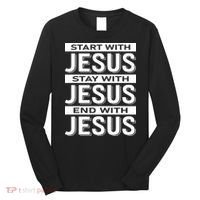 Start With Jesus Stay With End With Long Sleeve Shirt thumb 0