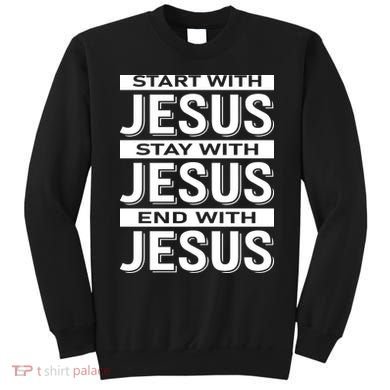 Start With Jesus Stay With End With Sweatshirt