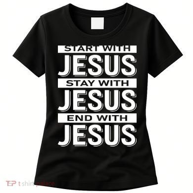 Start With Jesus Stay With End With Women's T-Shirt