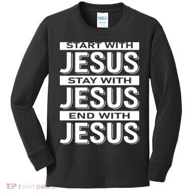 Start With Jesus Stay With End With Kids Long Sleeve Shirt