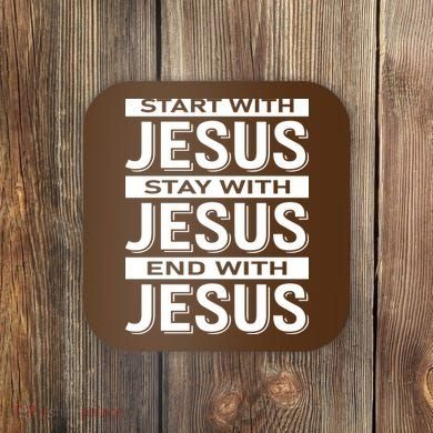 Start With Jesus Stay With End With Coaster