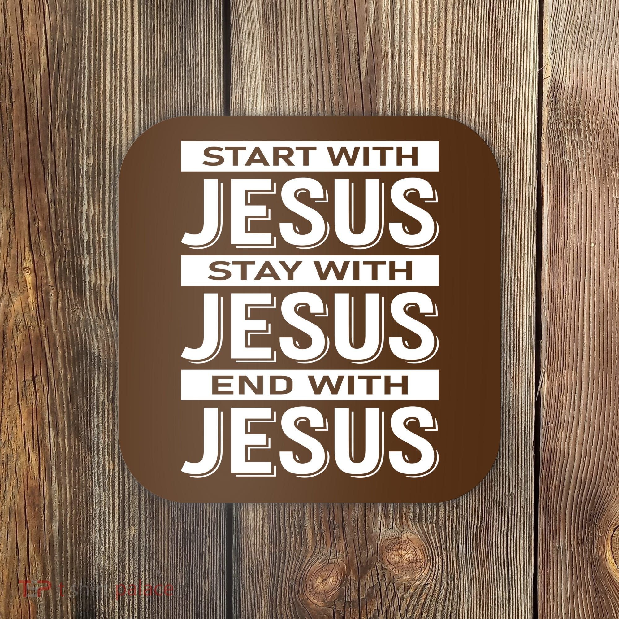 Start With Jesus Stay With End With Coaster