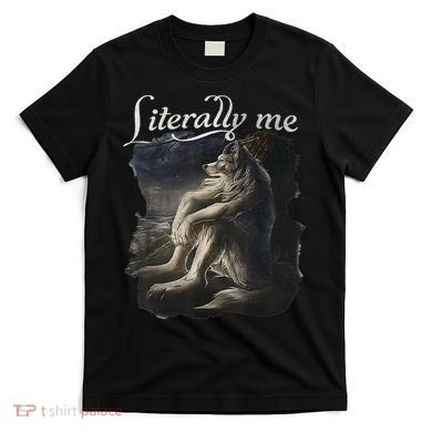 Sitting Wolf Literally Me Wolf Funny Dank Meme T-Shirt