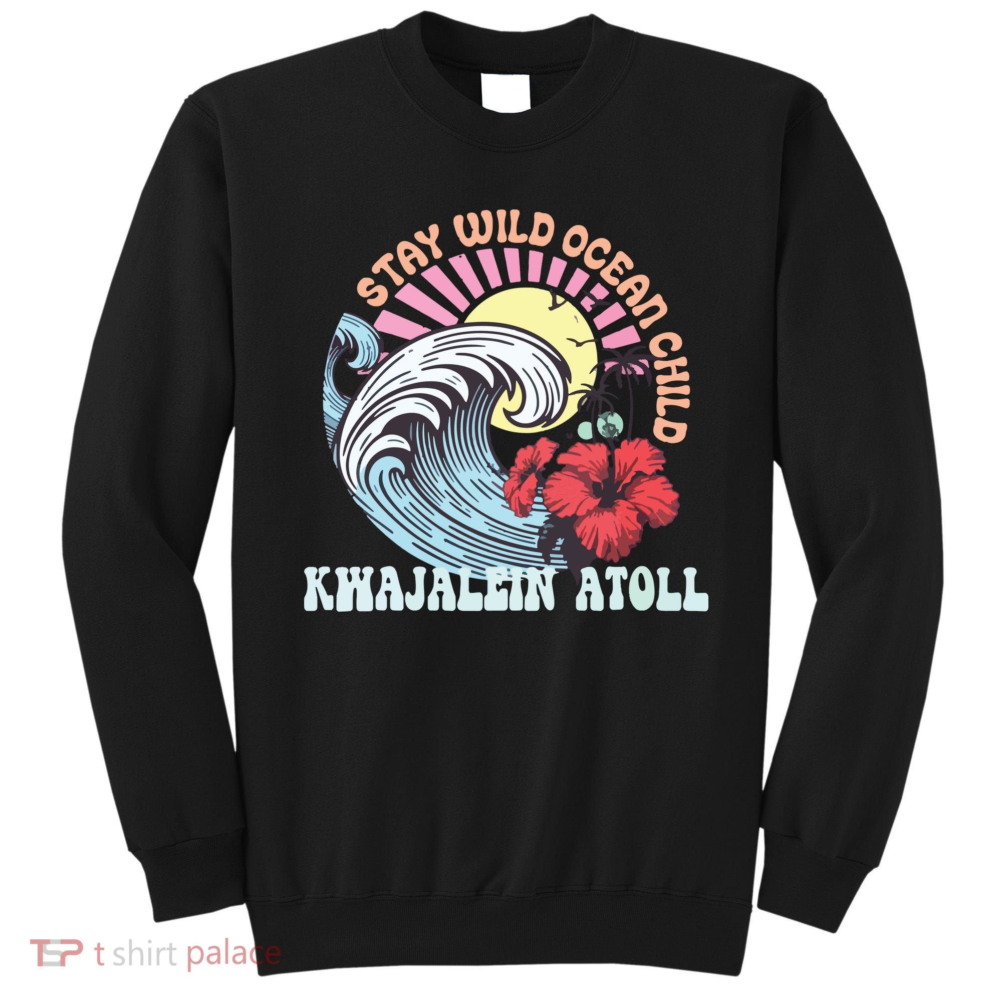 Stay Wild Ocean Child Kwajalein Atoll Sweatshirt