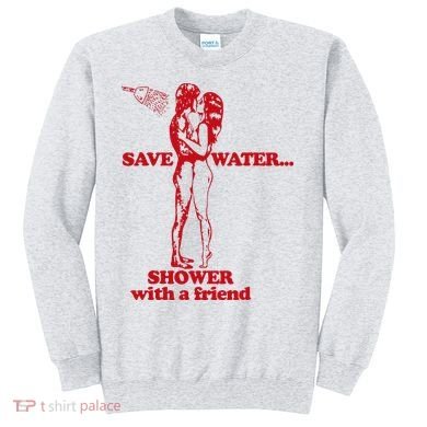 Save Water Shower With A Friend Sweatshirt