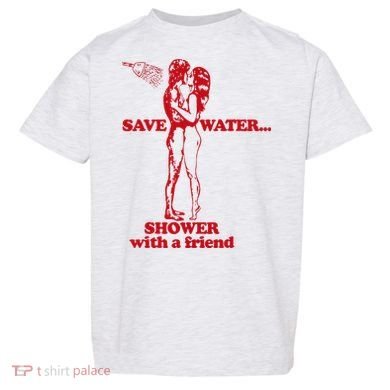 Save Water Shower With A Friend Toddler T-Shirt