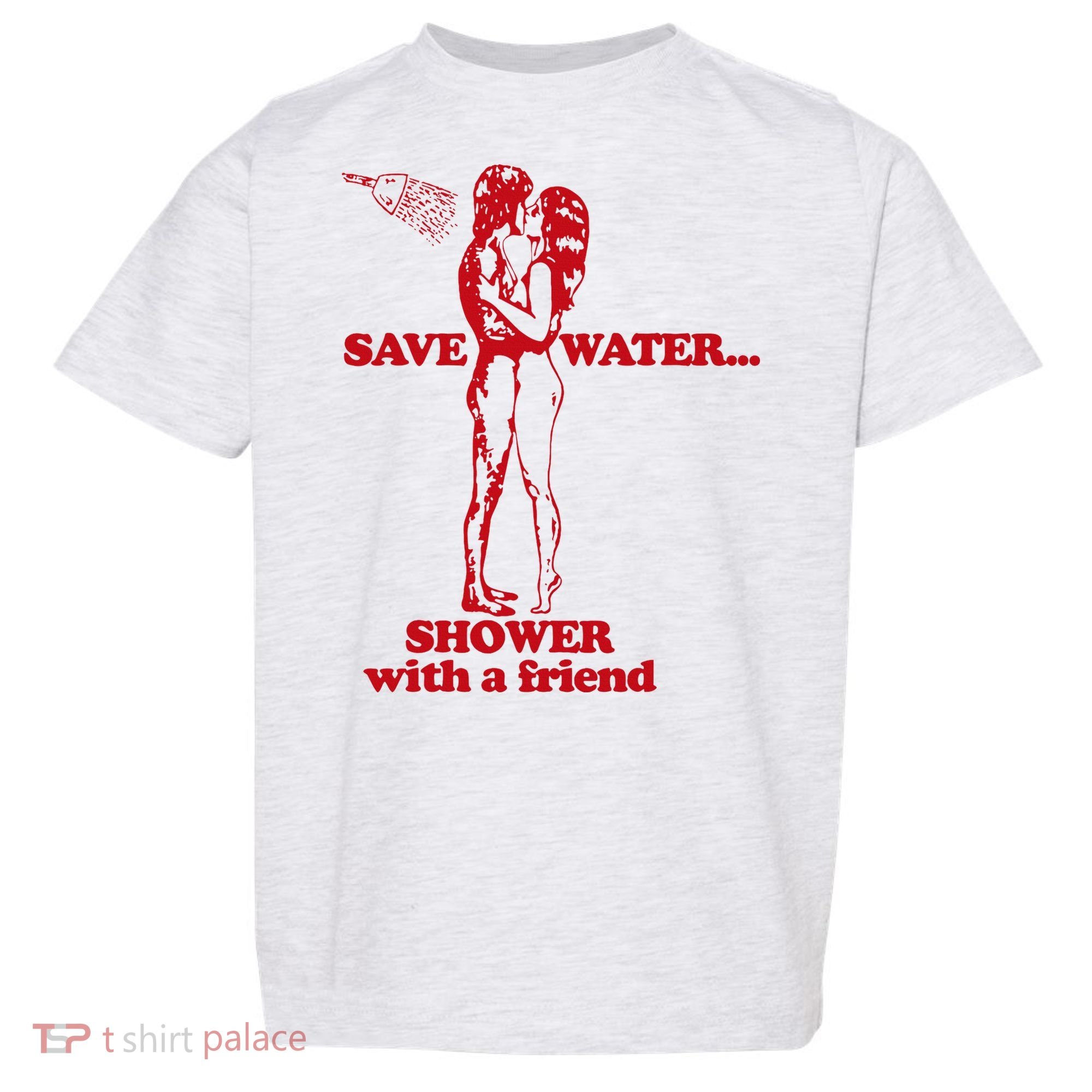 Save Water Shower With A Friend Toddler T-Shirt