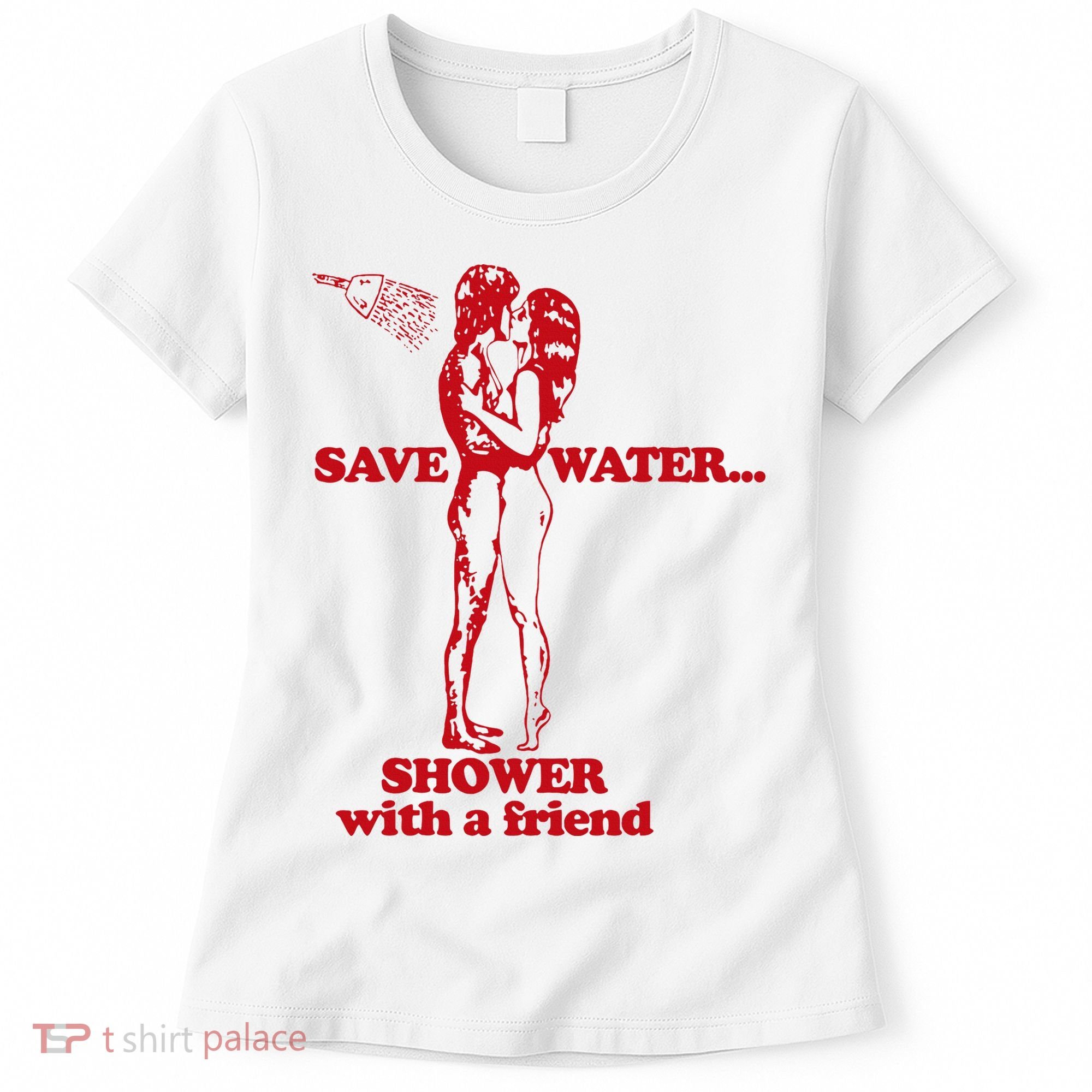 Save Water Shower With A Friend Women's T-Shirt