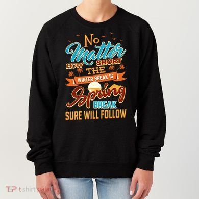 Short Winter School Break But Spring Break Will Follow Cute Gift Women's Sweatshirt
