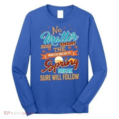 Short Winter School Break But Spring Break Will Follow Cute Gift Long Sleeve Shirt