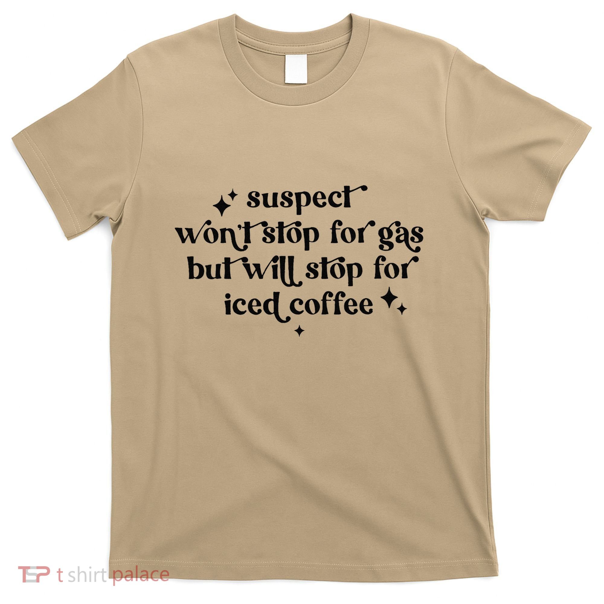 Suspect WonT Stop For Gas But Will Stop For Iced Coffee T-Shirt