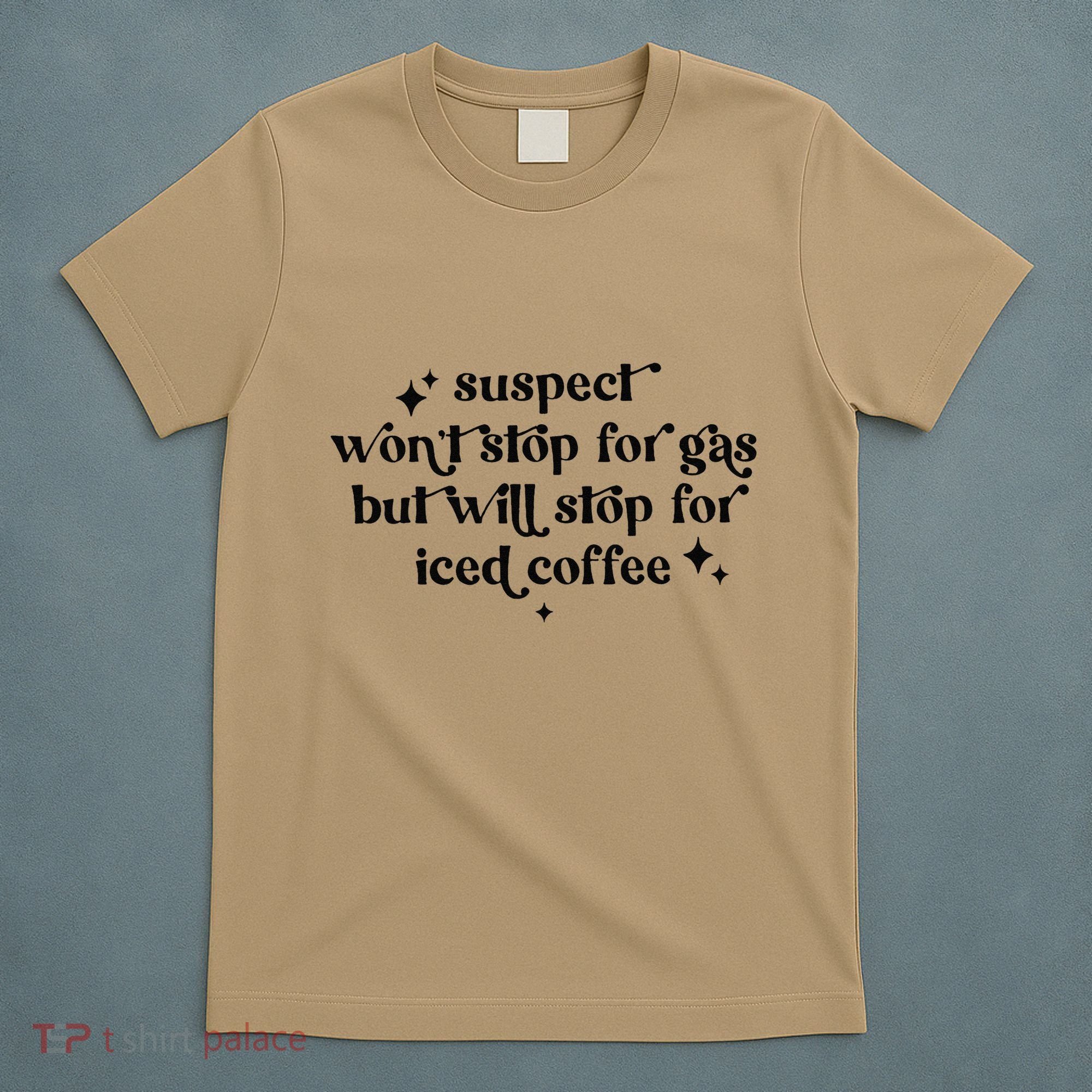 Suspect WonT Stop For Gas But Will Stop For Iced Coffee T-Shirt
