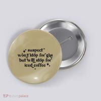 Suspect WonT Stop For Gas But Will Stop For Iced Coffee Button thumb 0