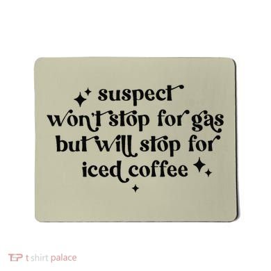 Suspect WonT Stop For Gas But Will Stop For Iced Coffee Mousepad