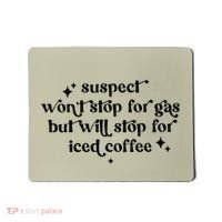 Suspect WonT Stop For Gas But Will Stop For Iced Coffee Mousepad thumb 0