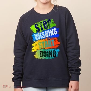 Stop Wishing Start Doing Inspirational Quote Women's Sweatshirt