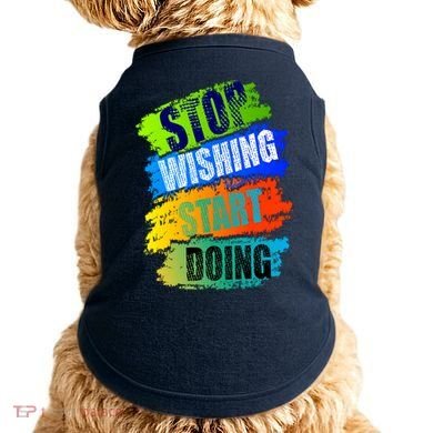 Stop Wishing Start Doing Inspirational Quote Doggie Tank