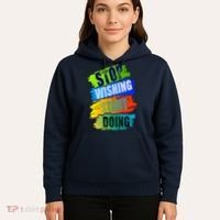 Stop Wishing Start Doing Inspirational Quote Hoodie thumb 5