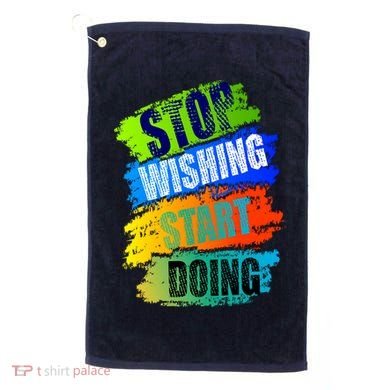 Stop Wishing Start Doing Inspirational Quote Golf Towel