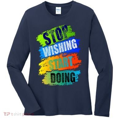 Stop Wishing Start Doing Inspirational Quote Women's Long Sleeve Shirt