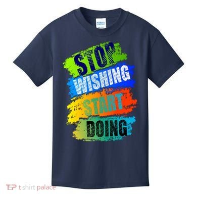 Stop Wishing Start Doing Inspirational Quote Kids T-Shirt