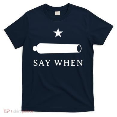 Say When T-Shirt