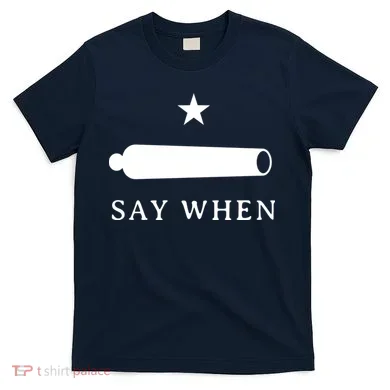 Say When T-Shirt