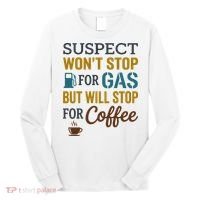 Suspect Won't Stop For Gas But Will Stop For Coffee Long Sleeve Shirt thumb 0
