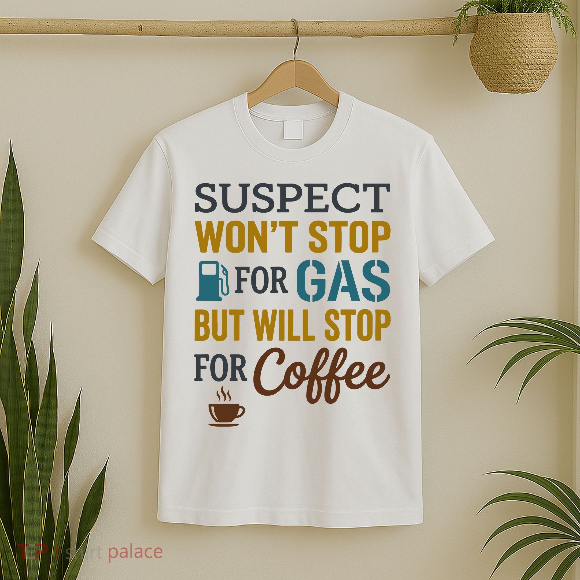 Suspect Won't Stop For Gas But Will Stop For Coffee T-Shirt