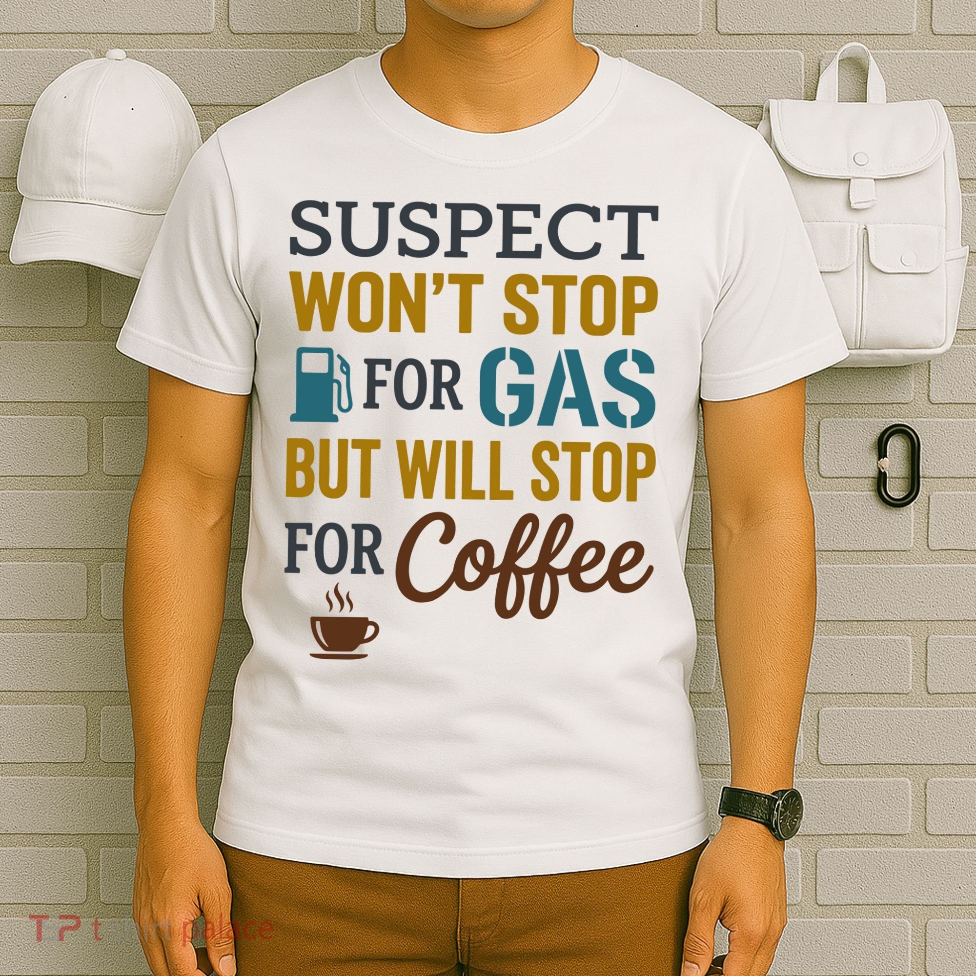 Suspect Won't Stop For Gas But Will Stop For Coffee T-Shirt