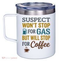 Suspect Won't Stop For Gas But Will Stop For Coffee 12oz Stainless Steel Coffee Mug thumb 2