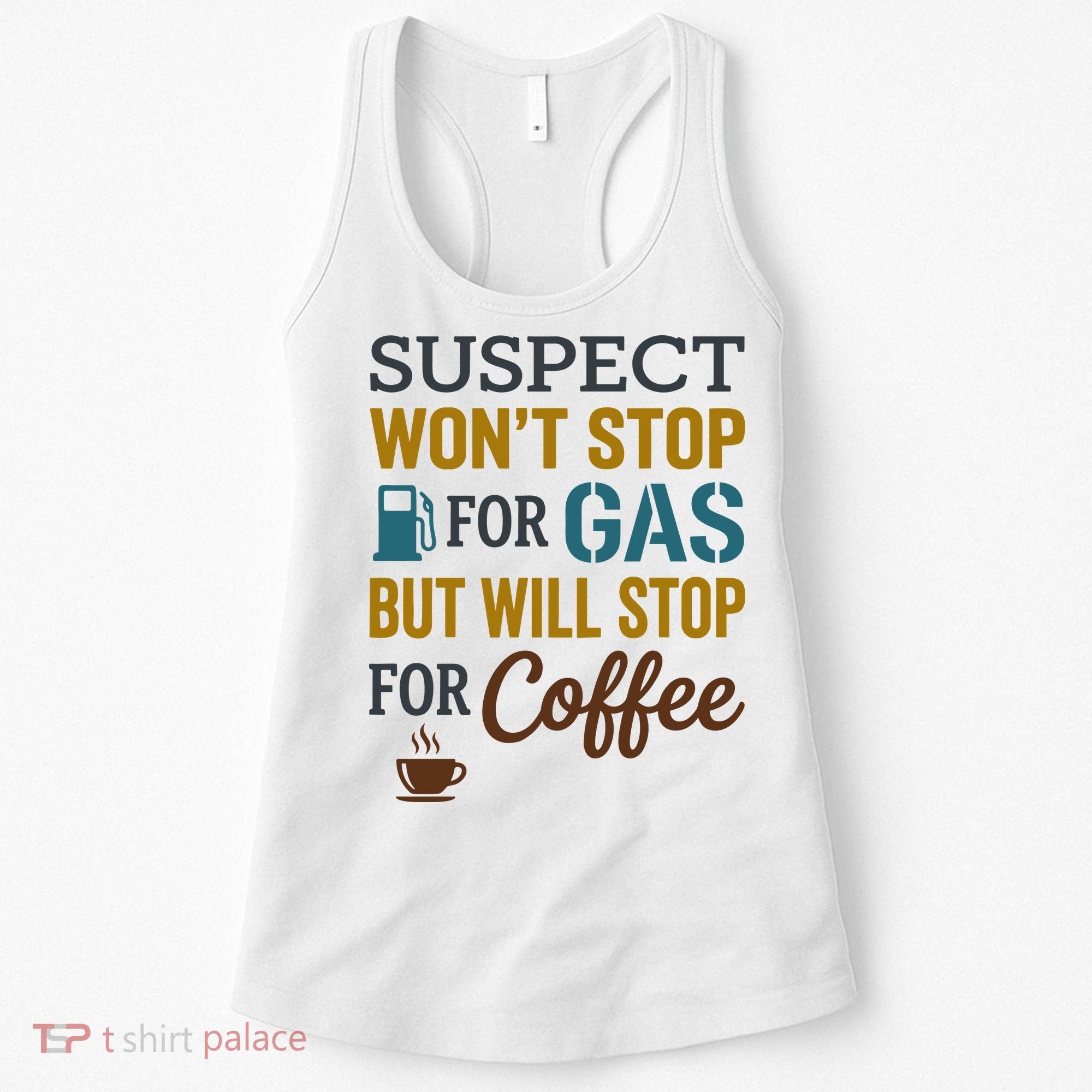 Suspect Won't Stop For Gas But Will Stop For Coffee Women's Tank Top
