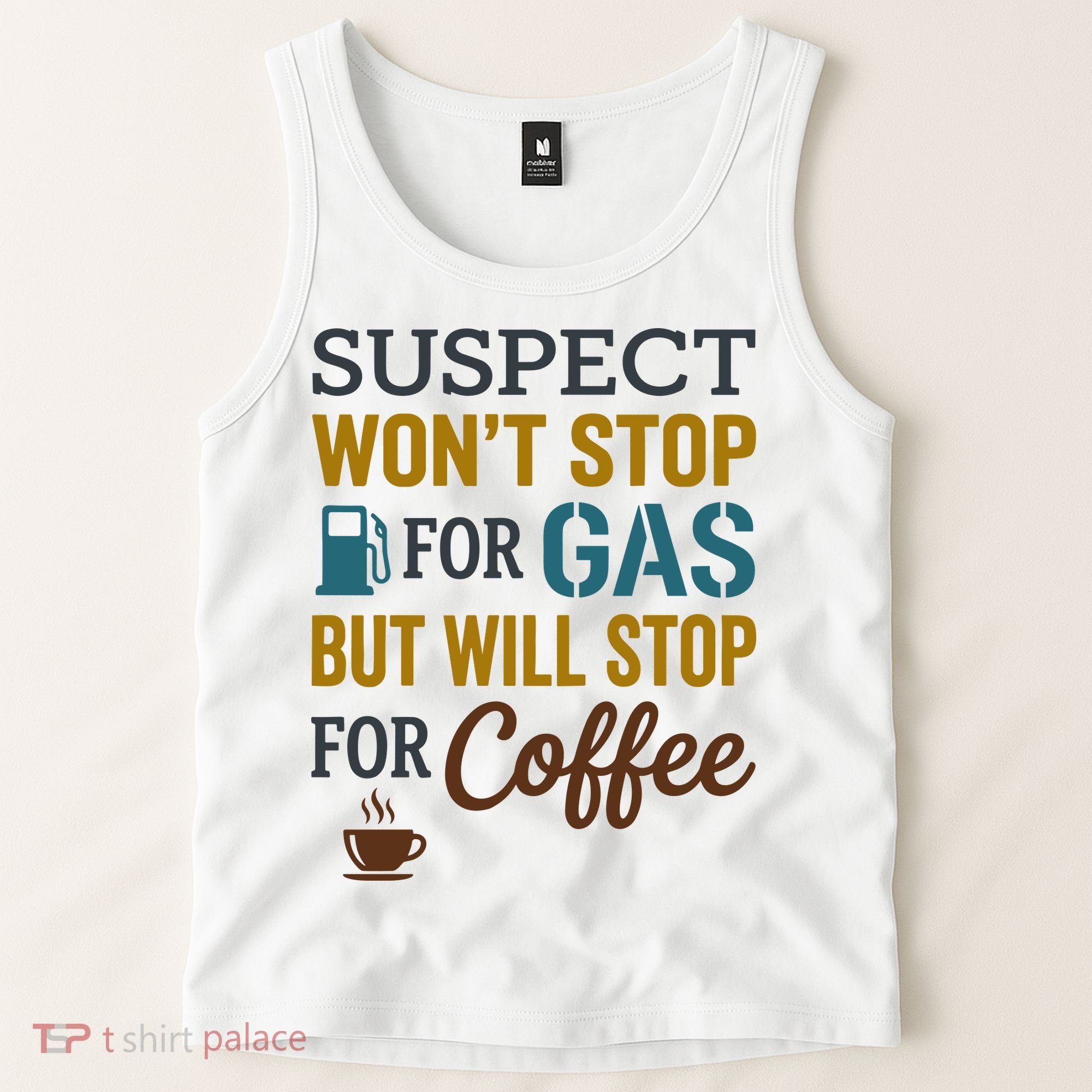 Suspect Won't Stop For Gas But Will Stop For Coffee Tank Top