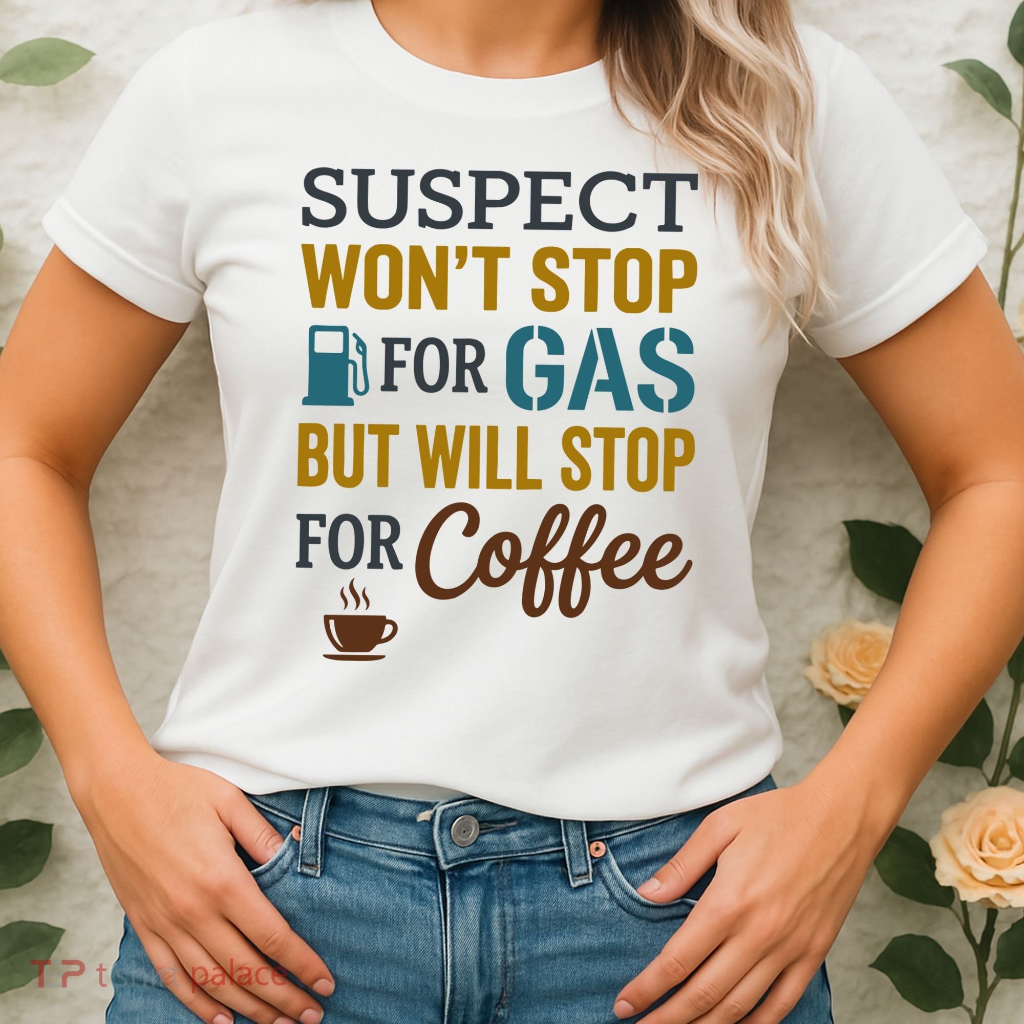 Suspect Won't Stop For Gas But Will Stop For Coffee Women's T-Shirt