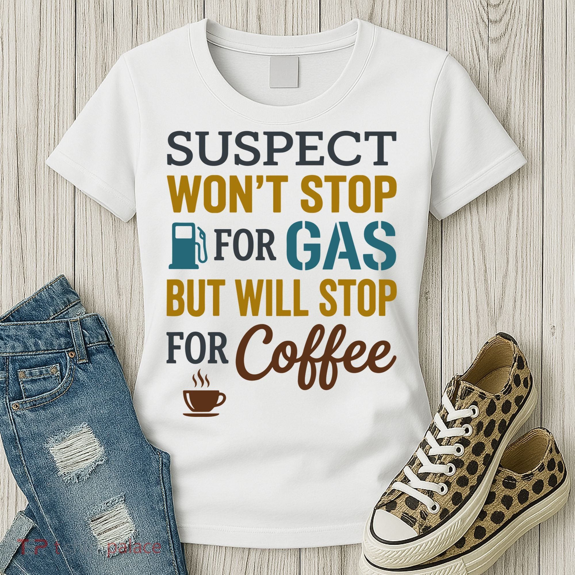 Suspect Won't Stop For Gas But Will Stop For Coffee Women's T-Shirt