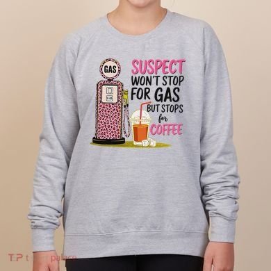 Suspect WonT Stop For Gas But Stops For Coffee Women's Sweatshirt