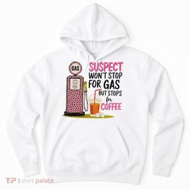 Suspect WonT Stop For Gas But Stops For Coffee Hoodie