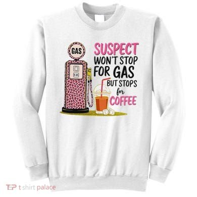 Suspect WonT Stop For Gas But Stops For Coffee Sweatshirt