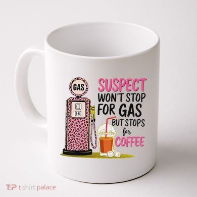 Suspect WonT Stop For Gas But Stops For Coffee Coffee Mug