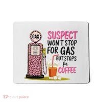 Suspect WonT Stop For Gas But Stops For Coffee Mousepad thumb 0