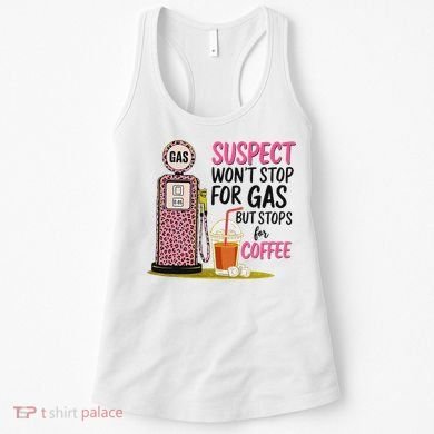 Suspect WonT Stop For Gas But Stops For Coffee Women's Tank Top